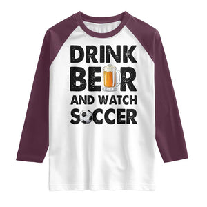 Drink Beer And Watch Soccer Raglan Shirt Funny Beer Lover TS12 White Maroon Print Your Wear