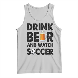 Drink Beer And Watch Soccer Tank Top Funny Beer Lover TS12 Ash Print Your Wear
