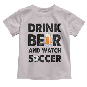 Drink Beer And Watch Soccer Toddler T Shirt Funny Beer Lover TS12 Ice Gray Print Your Wear