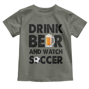 Drink Beer And Watch Soccer Toddler T Shirt Funny Beer Lover TS12 Military Green Print Your Wear