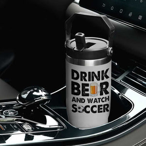 Drink Beer And Watch Soccer Flip Straw Tumbler Funny Beer Lover TS12 Print Your Wear