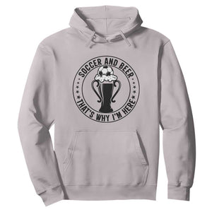 Soccer And Beer That Is Why I Am Here Hoodie Funny Football Drinking Team TS12 Ice Gray Print Your Wear