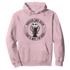 Soccer And Beer That Is Why I Am Here Hoodie Funny Football Drinking Team TS12 Light Pink Print Your Wear