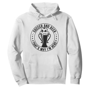 Soccer And Beer That Is Why I Am Here Hoodie Funny Football Drinking Team TS12 White Print Your Wear