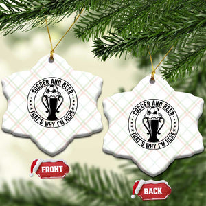 Soccer And Beer That Is Why I Am Here Ceramic Ornament Funny Football Drinking Team TS12 Print Your Wear
