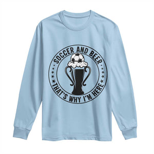 Soccer And Beer That Is Why I Am Here Long Sleeve Shirt Funny Football Drinking Team TS12 Light Blue Print Your Wear