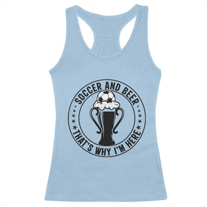 Soccer And Beer That Is Why I Am Here Racerback Tank Top Funny Football Drinking Team TS12 Light Blue Print Your Wear