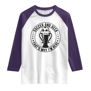 Soccer And Beer That Is Why I Am Here Raglan Shirt Funny Football Drinking Team TS12 White Purple Print Your Wear