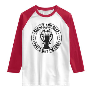 Soccer And Beer That Is Why I Am Here Raglan Shirt Funny Football Drinking Team TS12 White Red Print Your Wear