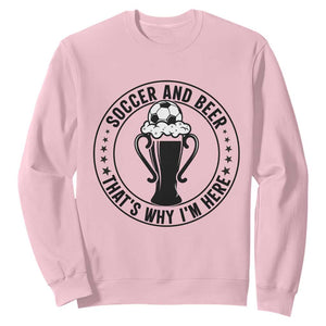 Soccer And Beer That Is Why I Am Here Sweatshirt Funny Football Drinking Team TS12 Light Pink Print Your Wear