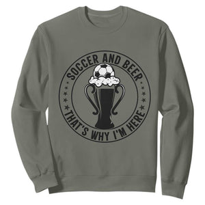 Soccer And Beer That Is Why I Am Here Sweatshirt Funny Football Drinking Team TS12 Military Green Print Your Wear