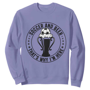 Soccer And Beer That Is Why I Am Here Sweatshirt Funny Football Drinking Team TS12 Violet Print Your Wear
