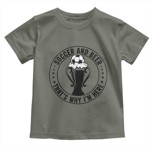 Soccer And Beer That Is Why I Am Here Toddler T Shirt Funny Football Drinking Team TS12 Military Green Print Your Wear