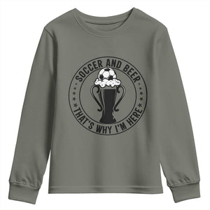 Soccer And Beer That Is Why I Am Here Youth Sweatshirt Funny Football Drinking Team TS12 Military Green Print Your Wear