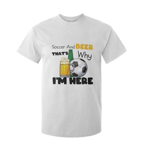 Soccer And Beer That Is Why I Am Here T Shirt For Kid Funny Drinking Lover TS12 White Print Your Wear