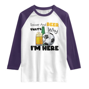 Soccer And Beer That Is Why I Am Here Raglan Shirt Funny Drinking Lover TS12 White Purple Print Your Wear