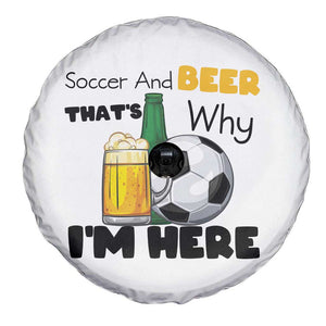 Soccer And Beer That Is Why I Am Here Spare Tire Cover Funny Drinking Lover TS12 Print Your Wear