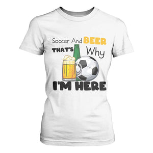 Soccer And Beer That Is Why I Am Here T Shirt For Women Funny Drinking Lover TS12 White Print Your Wear