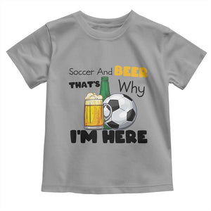Soccer And Beer That Is Why I Am Here Toddler T Shirt Funny Drinking Lover TS12 Sport Gray Print Your Wear