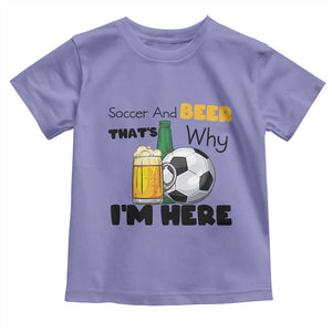 Soccer And Beer That Is Why I Am Here Toddler T Shirt Funny Drinking Lover TS12 Violet Print Your Wear