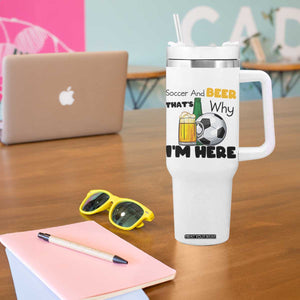 Soccer And Beer That Is Why I Am Here Tumbler With Handle Funny Drinking Lover TS12 Print Your Wear