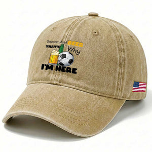 Soccer And Beer That Is Why I Am Here Washed Cotton Baseball Cap Funny Drinking Lover TS12 Print Your Wear