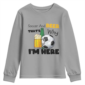 Soccer And Beer That Is Why I Am Here Youth Sweatshirt Funny Drinking Lover TS12 Sport Gray Print Your Wear