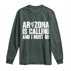 Arizona Is Calling And I Must Go Long Sleeve Shirt Gift For Arizona Lover TS12 Dark Forest Green Print Your Wear