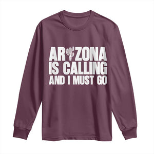 Arizona Is Calling And I Must Go Long Sleeve Shirt Gift For Arizona Lover TS12 Maroon Print Your Wear