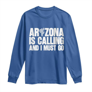 Arizona Is Calling And I Must Go Long Sleeve Shirt Gift For Arizona Lover TS12 Royal Blue Print Your Wear