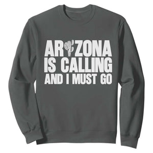 Arizona Is Calling And I Must Go Sweatshirt Gift For Arizona Lover TS12 Dark Heather Print Your Wear