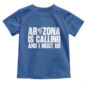 Arizona Is Calling And I Must Go Toddler T Shirt Gift For Arizona Lover TS12 Royal Blue Print Your Wear