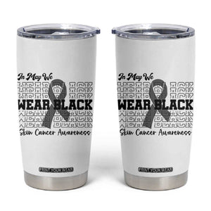 Skin Cancer Awareness Month Tumbler Cup In May We Wear Black TS12 White Print Your Wear