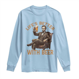 Abraham Lincoln Lifes Better With Beer Long Sleeve Shirt Funny American President Beer Lover