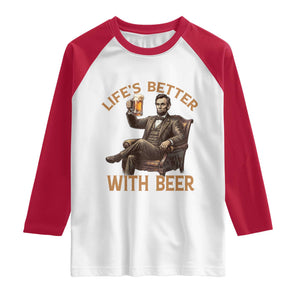 Abraham Lincoln Lifes Better With Beer Raglan Shirt Funny American President Beer Lover