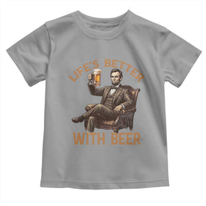 Abraham Lincoln Lifes Better With Beer Toddler T Shirt Funny American President Beer Lover
