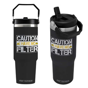 Funny Sarcastic Flip Straw Tumbler Caution I Have No Filter TS12 One Size: 30 oz Black Print Your Wear