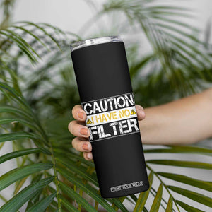 Funny Sarcastic Skinny Tumbler Caution I Have No Filter TS12 Print Your Wear