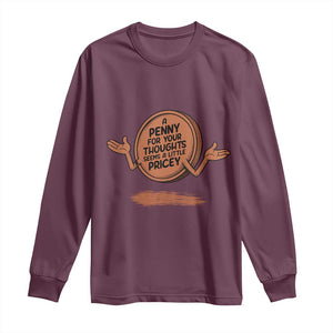 A Penny For Your Thoughts Seems Pricey Long Sleeve Shirt Humor Gift TS12 Maroon Print Your Wear