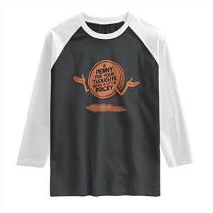 A Penny For Your Thoughts Seems Pricey Raglan Shirt Humor Gift TS12 Black White Print Your Wear