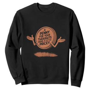 A Penny For Your Thoughts Seems Pricey Sweatshirt Humor Gift TS12 Black Print Your Wear