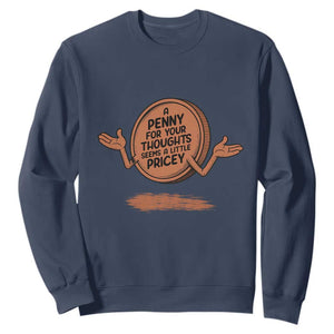 A Penny For Your Thoughts Seems Pricey Sweatshirt Humor Gift TS12 Navy Print Your Wear