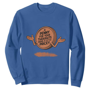 A Penny For Your Thoughts Seems Pricey Sweatshirt Humor Gift TS12 Royal Blue Print Your Wear