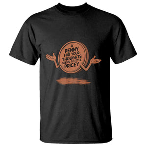 A Penny For Your Thoughts Seems Pricey T Shirt Humor Gift TS12 Black Print Your Wear