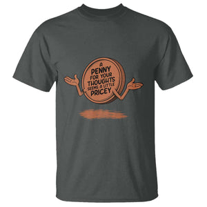 A Penny For Your Thoughts Seems Pricey T Shirt Humor Gift TS12 Dark Heather Print Your Wear