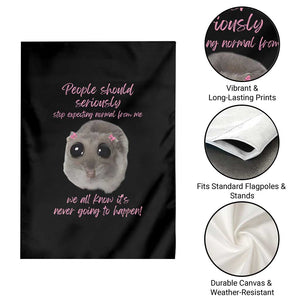 Funny Hamster Meme Garden Flag People Should Stop Expecting Normal Humor Gift TS12 Print Your Wear