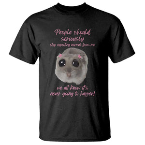 Funny Hamster Meme T Shirt People Should Stop Expecting Normal Humor Gift TS12 Black Print Your Wear