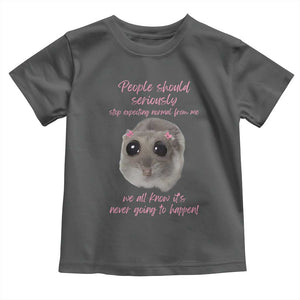 Funny Hamster Meme Toddler T Shirt People Should Stop Expecting Normal Humor Gift TS12 Dark Heather Print Your Wear