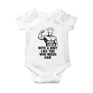 With A Body Like This Who Needs Hair Baby Onesie Funny Bald Humor TS12 White Print Your Wear