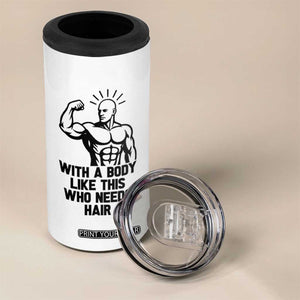 With A Body Like This Who Needs Hair 4 in 1 Can Cooler Tumbler Funny Bald Humor TS12 Print Your Wear